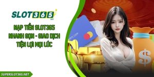 Nạp Tiền SLOT365 Nhanh Gọn - Giao Dịch Tiện Lợi Mọi Lúc